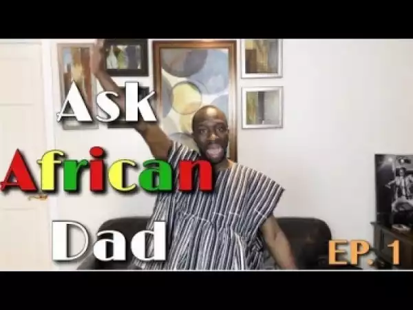 Video: Clifford Owusu – Ask African Dad: Ep. 1